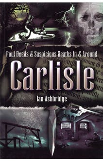 Foul Deeds and Suspicious Deaths In and Around Carlisle